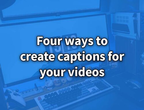 Four ways to create captions for your videos