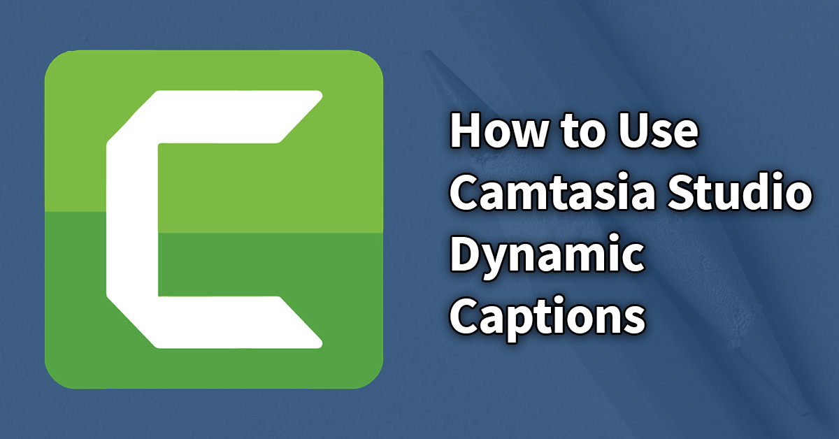 Camtasia Dynamic Captions Featured Blog Image